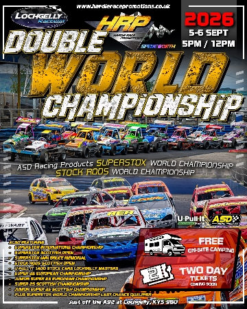 5th and 6th September 2026 - 2 Day Special <strong>DOUBLE WORLD CHAMPIONSHIP</strong> Event - 2 Day Ticket<br />
<br />
Featuring:<br />
ASD Racing Products Superstox World Championship, Internations Championship, Scottish Open and Iain Bruce Memorial<br />
Stock Rods World Championship and Scottish Open<br />
U-Pull-It 1400 Stock Cars Lochgelly Masters<br />
Super 2s European Championship and Scottish Championship,<br />
Junior 2s European Championship and Scottish Championship<br />
<br />
UNDER 10 GO FREE